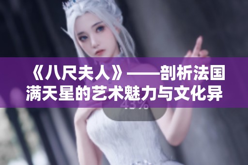 《八尺夫人》——剖析法国满天星的艺术魅力与文化异彩