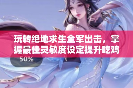 玩转绝地求生全军出击，掌握最佳灵敏度设定提升吃鸡技巧