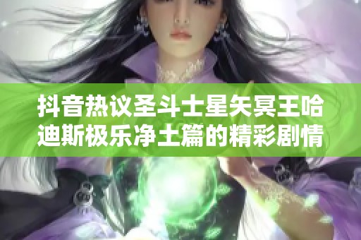 抖音热议圣斗士星矢冥王哈迪斯极乐净土篇的精彩剧情解析