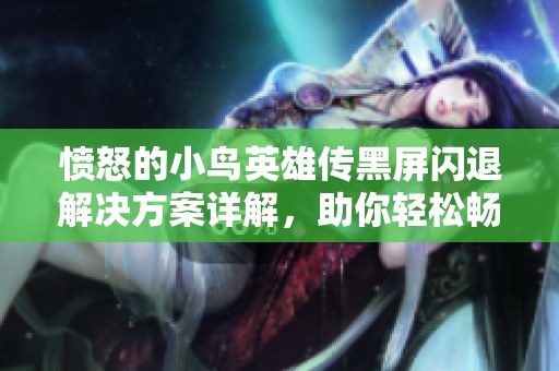 愤怒的小鸟英雄传黑屏闪退解决方案详解，助你轻松畅玩游戏