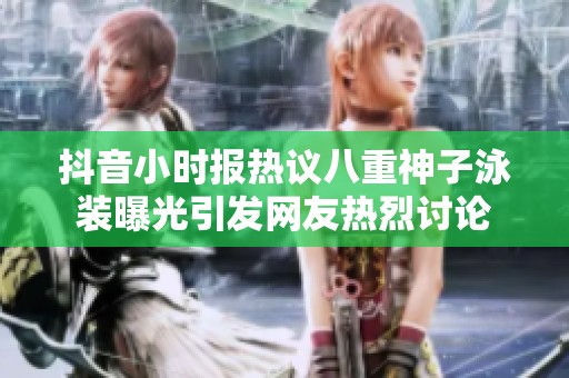 抖音小时报热议八重神子泳装曝光引发网友热烈讨论