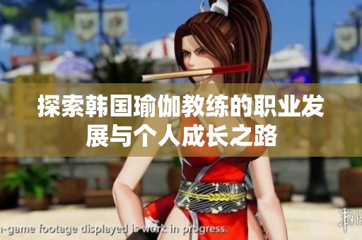 探索韩国瑜伽教练的职业发展与个人成长之路