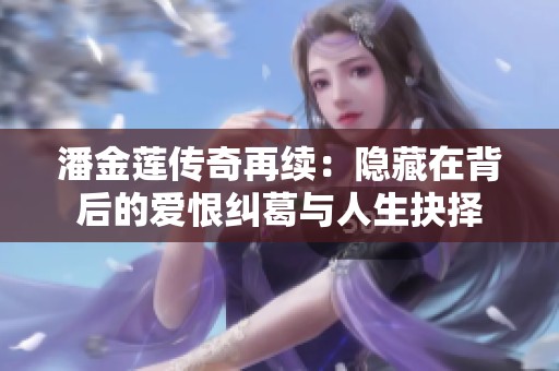 潘金莲传奇再续：隐藏在背后的爱恨纠葛与人生抉择