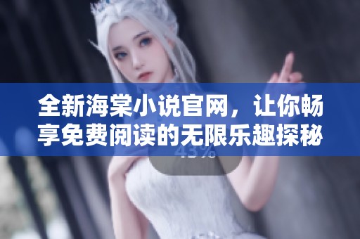 全新海棠小说官网，让你畅享免费阅读的无限乐趣探秘