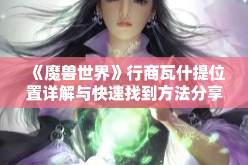《魔兽世界》行商瓦什提位置详解与快速找到方法分享