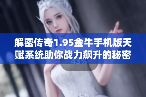 解密传奇1.95金牛手机版天赋系统助你战力飙升的秘密技巧