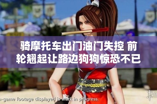 骑摩托车出门油门失控 前轮翘起让路边狗狗惊恐不已