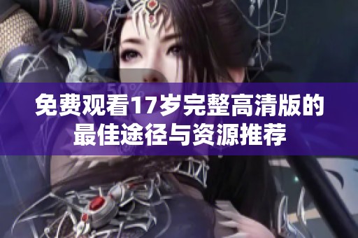 免费观看17岁完整高清版的最佳途径与资源推荐