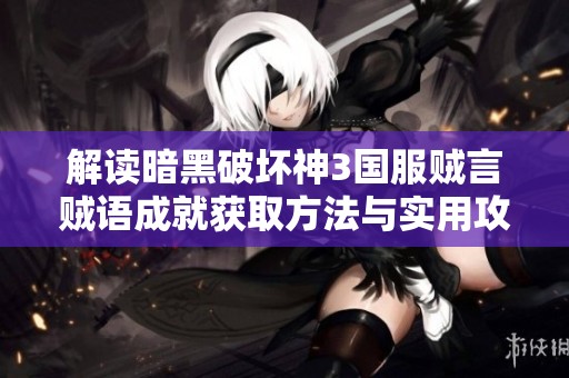 解读暗黑破坏神3国服贼言贼语成就获取方法与实用攻略分析