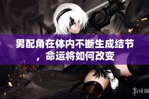男配角在体内不断生成结节，命运将如何改变