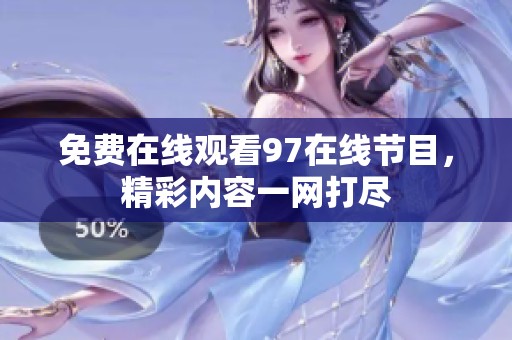 免费在线观看97在线节目，精彩内容一网打尽