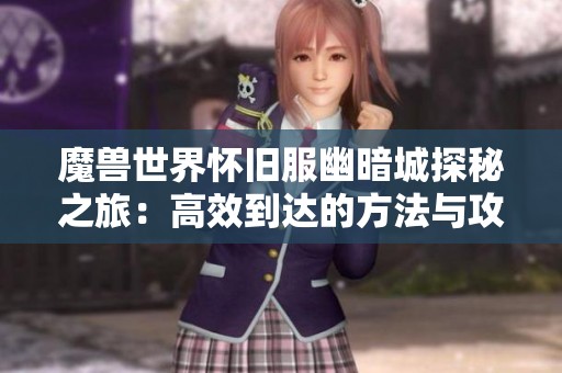 魔兽世界怀旧服幽暗城探秘之旅：高效到达的方法与攻略解析