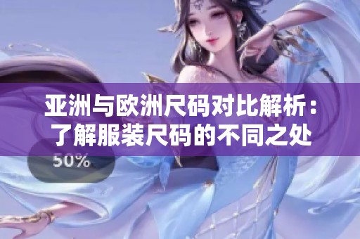 亚洲与欧洲尺码对比解析：了解服装尺码的不同之处