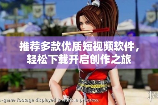 推荐多款优质短视频软件，轻松下载开启创作之旅