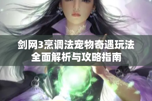 剑网3烹调法宠物奇遇玩法全面解析与攻略指南