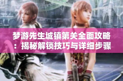 梦游先生城镇第关全面攻略：揭秘解锁技巧与详细步骤