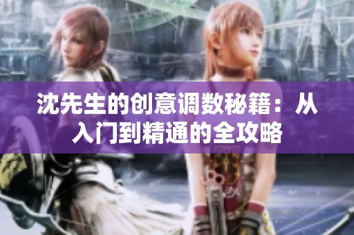 沈先生的创意调数秘籍：从入门到精通的全攻略