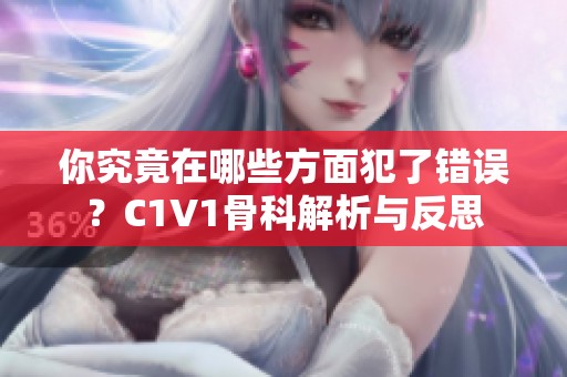 你究竟在哪些方面犯了错误？C1V1骨科解析与反思