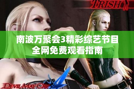 南波万聚会3精彩综艺节目全网免费观看指南