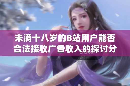 未满十八岁的B站用户能否合法接收广告收入的探讨分析