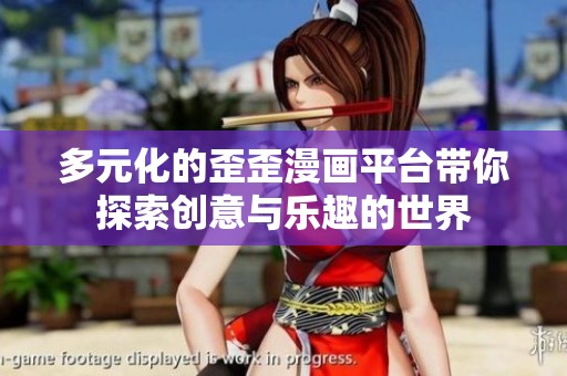 多元化的歪歪漫画平台带你探索创意与乐趣的世界