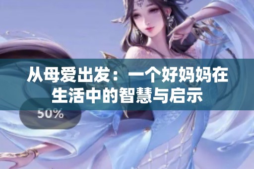 从母爱出发：一个好妈妈在生活中的智慧与启示