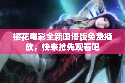 樱花电影全新国语版免费播放，快来抢先观看吧