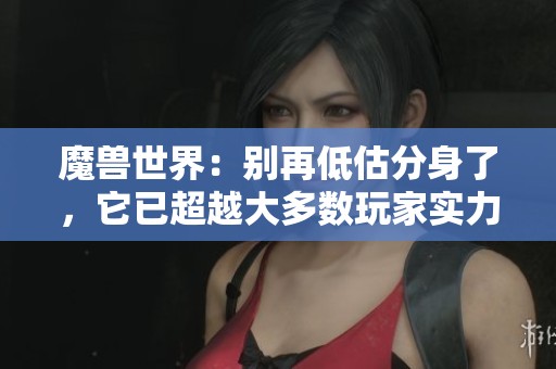 魔兽世界：别再低估分身了，它已超越大多数玩家实力