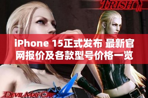 iPhone 15正式发布 最新官网报价及各款型号价格一览