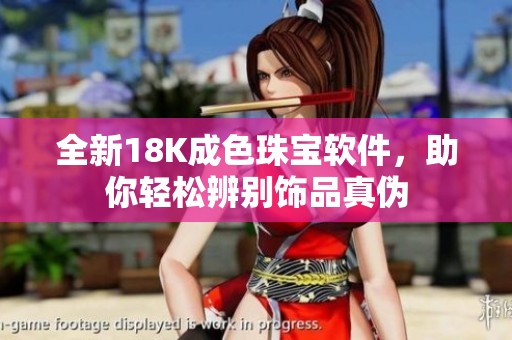 全新18K成色珠宝软件，助你轻松辨别饰品真伪