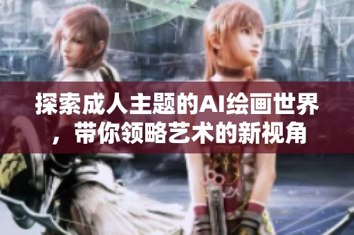 探索成人主题的AI绘画世界，带你领略艺术的新视角
