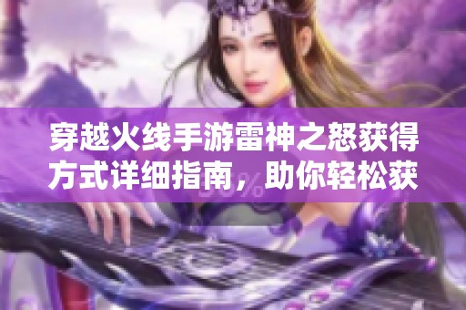 穿越火线手游雷神之怒获得方式详细指南，助你轻松获取神器