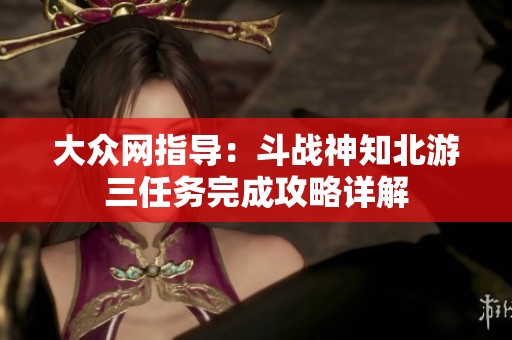 大众网指导：斗战神知北游三任务完成攻略详解