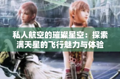 私人航空的璀璨星空：探索满天星的飞行魅力与体验
