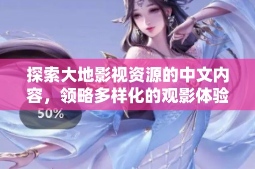 探索大地影视资源的中文内容，领略多样化的观影体验