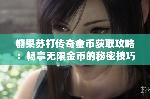 糖果苏打传奇金币获取攻略：畅享无限金币的秘密技巧分享