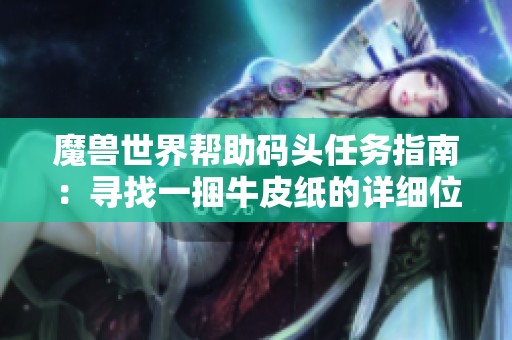 魔兽世界帮助码头任务指南：寻找一捆牛皮纸的详细位置解析