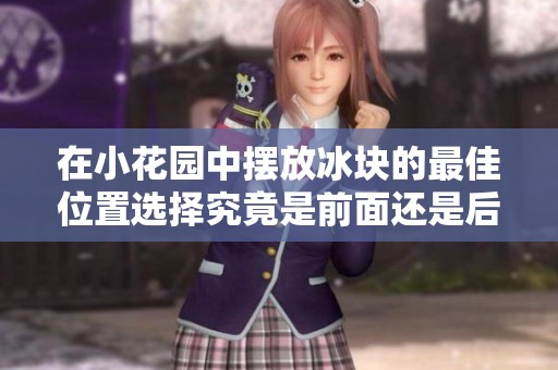 在小花园中摆放冰块的最佳位置选择究竟是前面还是后面