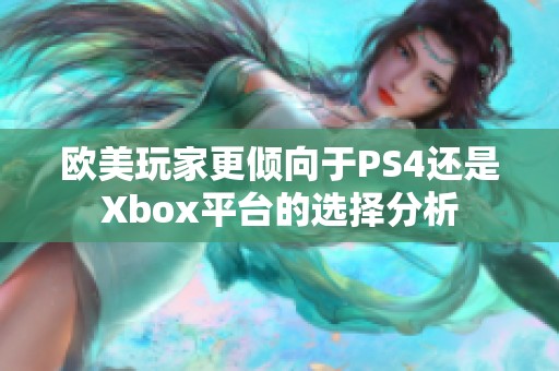 欧美玩家更倾向于PS4还是Xbox平台的选择分析