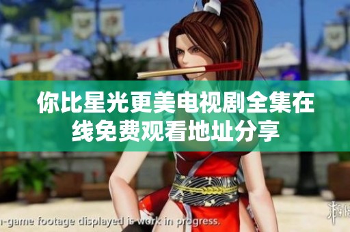 你比星光更美电视剧全集在线免费观看地址分享