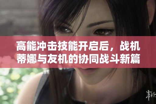 高能冲击技能开启后，战机蒂娜与友机的协同战斗新篇章