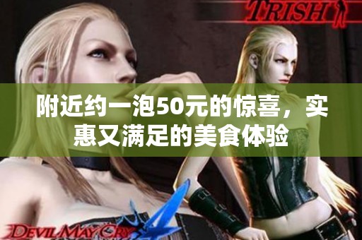 附近约一泡50元的惊喜，实惠又满足的美食体验