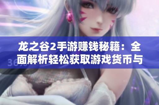 龙之谷2手游赚钱秘籍：全面解析轻松获取游戏货币与资源的方法
