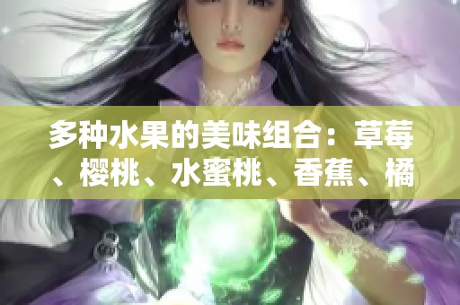 多种水果的美味组合：草莓、樱桃、水蜜桃、香蕉、橘子、苹果与柠檬的诱惑