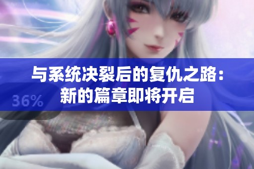 与系统决裂后的复仇之路：新的篇章即将开启