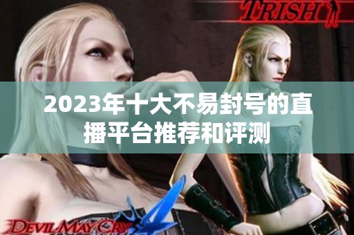 2023年十大不易封号的直播平台推荐和评测