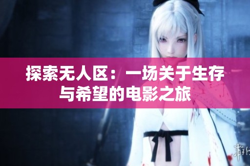 探索无人区：一场关于生存与希望的电影之旅