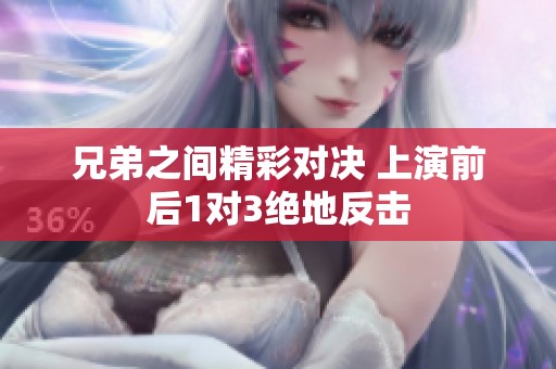 兄弟之间精彩对决 上演前后1对3绝地反击