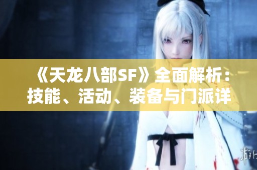 《天龙八部SF》全面解析：技能、活动、装备与门派详解指南