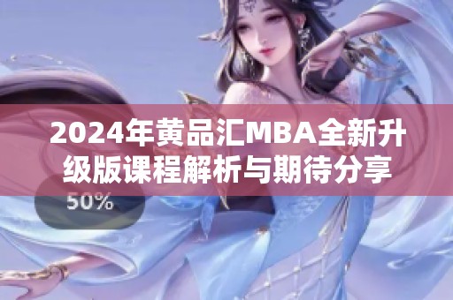 2024年黄品汇MBA全新升级版课程解析与期待分享
